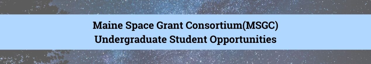 Maine Space Grant Consortium (MSGC) Undergraduate Student Opportunities