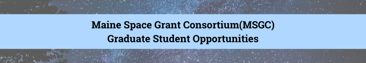 Maine Space Grant Consortium (MSGC) Graduate Student Opportunities